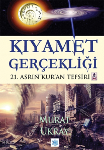 Kıyamet Gerçekliği;21.Asrın Kur’an Tefsiri