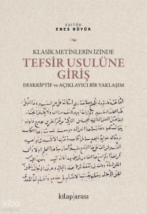 Klasik Metinlerin İzinde Tefsir Usulüne Giriş;Deskriptif ve Açıklayıcı Bir Yaklaşım