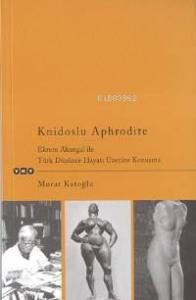 Knidoslu Aphrodite; Ekrem Akurgal İle Türk Düşünce Hayatı Üzerine Konuşma