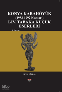 Konya Karahöyük (1953-1992 Kazıları) (Ciltli);I-IV. Tabka Küçük Eserleri