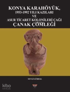 Konya Karahöyük 1953 - 1992 Yılı Kazıları ve Asur Ticaret Kolonileri Çağı Çanak Çömleği
