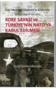Kore Savaşı ve Türkiye'nin Nato'ya Kabul Edilmesi Gazi Mehmet Göymen'in Anılarıyla; (29 Eylül 1950 - 26 Eylül 1951)