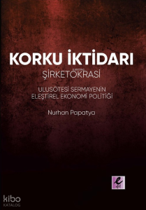 Korku İktidarı Şirketokrasi;Ulusötesi Sermayenin Eleştirel Ekonomi Politiği