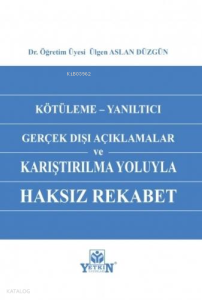 Kötüleme - Yanıltıcı Gerçek Dışı Açıklamalar ve Karşılaştırılma Yoluyla Haksız Rekabet