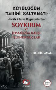 Kötülüğün ‘Tarihi’ Saltanatı: Farklı Kıta ve Coğrafyalarda;Soykırım ve İnsanlığa Karşı İşlenen Suçlar