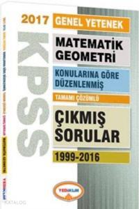 KPSS Genel Yetenek Matematik Geometri 2017; Konularına Göre Düzenlenmiş Tamamı Çözümlü Çıkmış Sorular 1999 2016