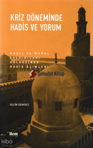 Kriz Döneminde Hadis ve Yorum; Haçlı ve Moğol Saldırıları Gölgesinde Hadis Alimleri