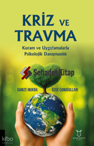 Kriz ve Travma;Kuram ve Uygulamalarla Psikolojik Danışmanlık