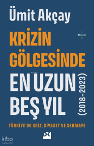 Krizin Gölgesinde En Uzun Beş Yıl (2018-2023) ;Türkiye’de Kriz, Siyaset ve Sermaye