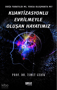 Kuantizasyonlu Evrilmeyle Oluşan Hayatımız;Doğa Yaratıldı mı, Yoksa Oluşmakta mı?