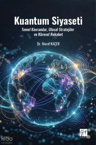 Kuantum Siyaseti;Temel Kavramlar, Ulusal Stratejiler ve Küresel Rekabet