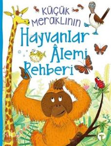 Küçük Meraklının Hayvanlar Alemi Rehberi