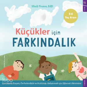 Küçükler için Farkındalık;Çocuklarda Empati, Öz-farkındalık ve Mutluluğu Geliştirmek için Eğlenceli Aktiviteler