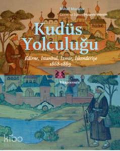 Kudüs Yolculuğu; Edirne, İstanbul, İzmir, İskenderiye 1868-1869
