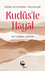 Kudüs'te Hayal -  Uzun ve Kutsal Yolculuk (1. Cilt)