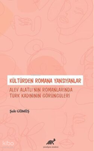 Kültürden Romana Yansıyanlar: Alev Alatlı’nın Romanlarında Türk Kadınının Görüngüleri