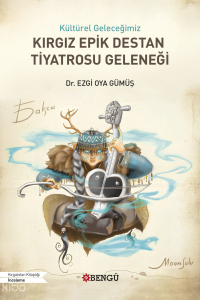 Kültürel Geleceğimiz Kırgız Epik Destan Tiyatrosu Geleneği