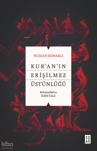Kur’an’ın Erişilmez Üstünlüğü;Kelamullah’ın Edebî Gücü