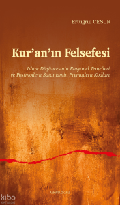 Kur’an’ın Felsefesi;İslam Düşüncesinin Rasyonel Temelleri  ve Postmodern Satanizmin Premodern Kodları