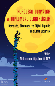 Kurgusal Dünyalar ve Toplumsal Gerçeklikler;Romanda, Sinemada ve Dijital Oyunda Toplumu Okumak