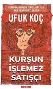 Kurşun İşlemez Satışçı; Performansınızın Sürekliliği İçin Tüm Bildiklerinizi Unutun