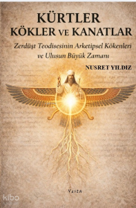Kürtler, Kökler ve Kanatlar;Zerdüşt Teodisesinin Arketipsel Kökenleri ve Ulusun Büyük Zamanı