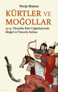 Kürtler ve Moğollar;13-14. Yüzyılda Kürt Coğrafyasında Moğol ve Timurlu İstilası