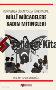 Kurtuluşa Giden Yolda Türk Kadını: Milli Mücadelede Kadın Mitingleri