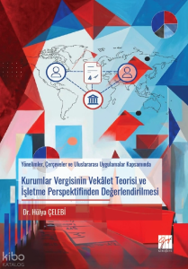 Kurumlar Vergisinin Vekâlet Teorisi ve İşletme Perspektifinden Değerlendirilmesi;Yönelimler, Çerçeveler ve Uluslararası Uygulamalar Kapsamında