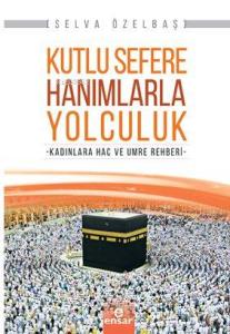 Kutlu Sefere Hanımlarla Yolculuk; Kadınlara Hac ve Umre Rehberi