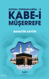 Kutsal Topraklarda - 3 Kâbe-i Müşerrefe