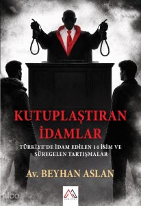 Kutuplaştıran İdamlar;Türkiye’de İdam Edilen 14 İsim ve Süregelen Tartışmalar