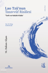 Lao Tzû'nun Tasavvûf Risalesi;Tarîk ve Hakãîk Kitabı - Tao Te Ching Suhufları