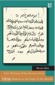Late Ottoman Educational System in the Balkans in the Light of the Ijazahs