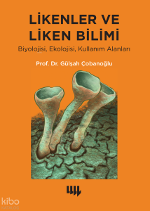 Likenler ve Liken Bilimi;Biyolojisi, Ekolojisi, Kullanım Alanlar