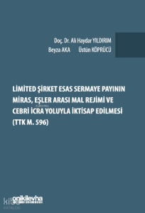 Limited Şirket Esas Sermaye Payının Miras, Eşler Arası Mal Rejimi ve Cebri İcra Yoluyla İktisap Edilmesi (TTK m. 596)