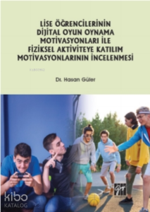 Lise Öğrencilerinin Dijital Oyun Oynama Motivasyonları Ile Fiziksel Aktiviteye Katılım Motivasyonlarının İncelenmesi