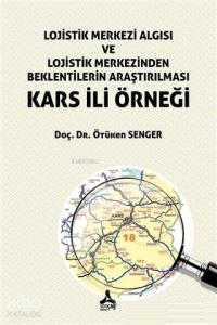 Lojistik Merkezi Algısı ve Lojistik Merkezinden Beklentilerin Araştırılması - Kars İli Örneği