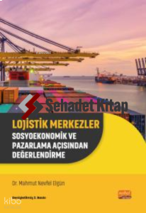 Lojistik Merkezler- Sosyoekonomik ve Pazarlama Açısından Değerlendirme