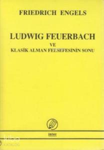 Ludwig Feuerbach ve Klasik Alman Felsefesinin Sonu