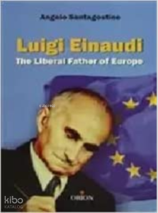 Luigi Einaudi The Liberal Father of Europe