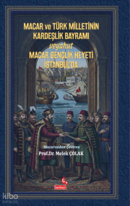 Macar ve Türk Milletinin Kardeşlik Bayramı Veyahut Macar Gençlik Heyeti İstanbul'da