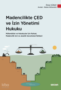Madencilikte ÇED ve İzin Yönetimi Hukuku;Mühendisler ve Hukukçular İçin Ruhsat, Madencilik İzni ve Jeoetik Sorumluluk Rehberi