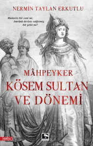 Mahpeyker Kösem Sultan Ve Dönemi