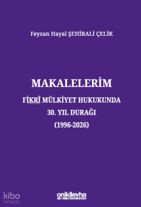 Makalelerim - Fikri Mülkiyet Hukukunda 30. Yıl Durağı (1996-2026)