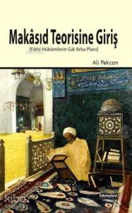 Makâsıd Teorisine Giriş; Fıkhî Hükümlerin Gâî Arka Planı