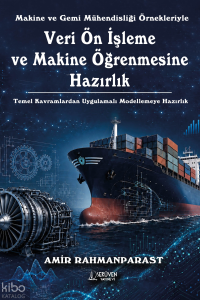 Makine ve Gemi Mühendisliği Örnekleriyle Veri Ön İşleme ve Makine Öğrenmesine Hazırlık;Temel Kavramlardan Uygulamalı Modellemeye Hazırlık