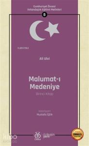 Malumat-ı Medeniye (Birinci Kitap - Osmanlıca Aslıyla Birlikte); Cumhuriyet Öncesi Vatandaşlık Eğitimi Metinleri 5