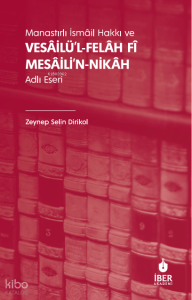 Manastırlı İsmâil Hakkı ve Vesâİlü’l-Felâh Fî Mesâili’n-Nikâh Adlı Eseri
