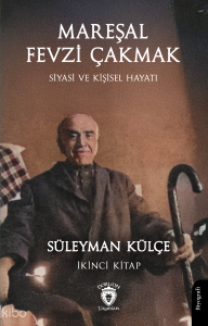 Mareşal Fevzi Çakmak ;Siyasi ve Kişisel Hayatı İkinci Kitap